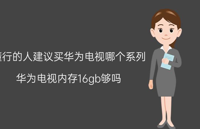 懂行的人建议买华为电视哪个系列 华为电视内存16gb够吗？